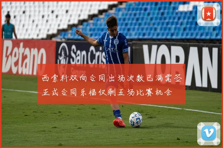 西索科双向合同出场次数已满需签正式合同乐福仅剩五场比赛机会